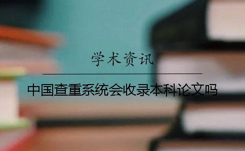 中国查重系统会收录本科论文吗？