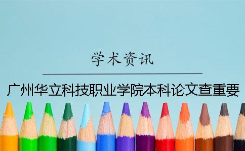 广州华立科技职业学院本科论文查重要求及重复率 广州华立科技职业学院本科校区