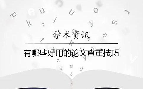 有哪些好用的论文查重技巧？