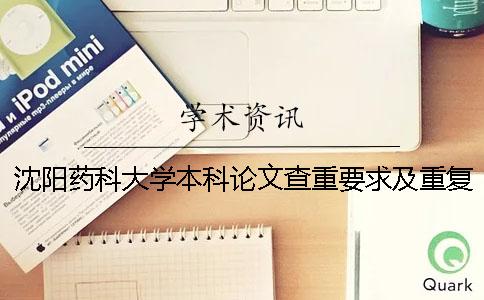 沈阳药科大学本科论文查重要求及重复率 沈阳药科大学论文查重率多少一
