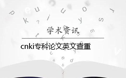 cnki专科论文英文查重