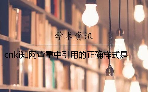 cnki知网查重中引用的正确样式是要如何的？