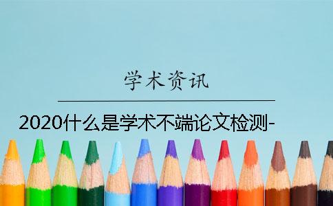 2020什么是学术不端论文检测-