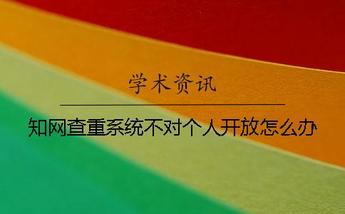 知网查重系统不对个人开放怎么办