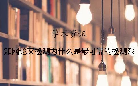 知网论文检测为什么是最可靠的检测系统[经验分享]