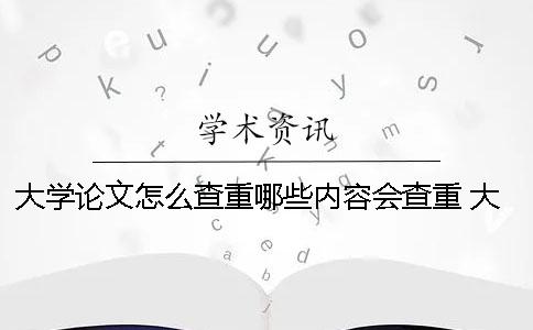 大学论文怎么查重哪些内容会查重 大学论文是怎么查重