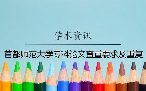 首都师范大学专科论文查重要求及重复率 首都师范大学硕士论文查重率