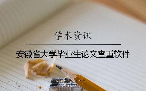 安徽省大学毕业生论文查重软件