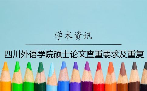 四川外语学院硕士论文查重要求及重复率