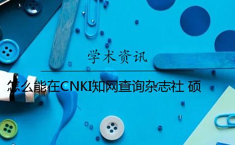 怎么能在CNKI知网查询杂志社 硕士论文