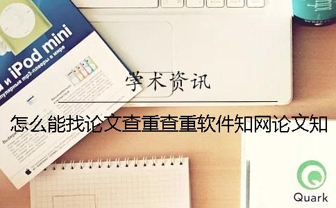 怎么能找论文查重查重软件？知网论文知网检测有哪一个优势？
