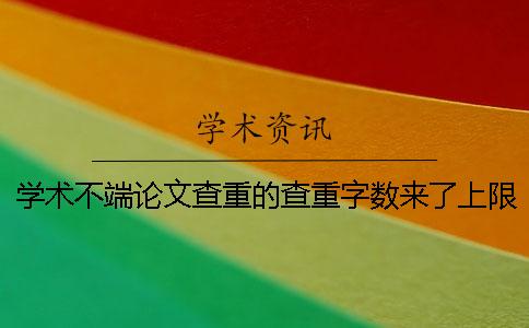 学术不端论文查重的查重字数来了上限，该怎样处理？