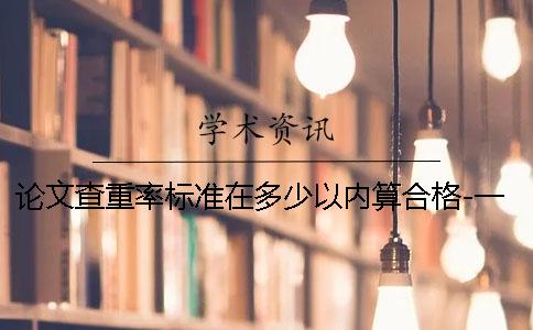 论文查重率标准在多少以内算合格-一
