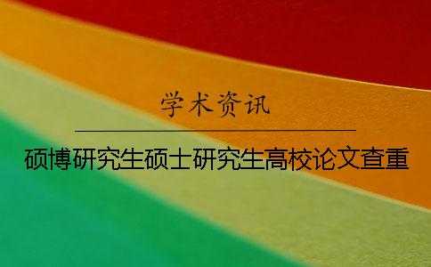 硕博研究生硕士研究生高校论文查重