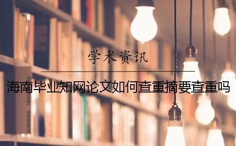 海南毕业知网论文如何查重？摘要查重吗？