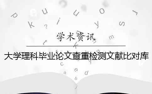 大学理科毕业论文查重检测文献比对库