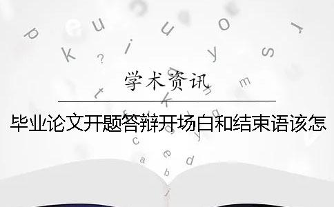 毕业论文开题答辩开场白和结束语该怎么说？ 硕士毕业论文答辩开场白和结束语