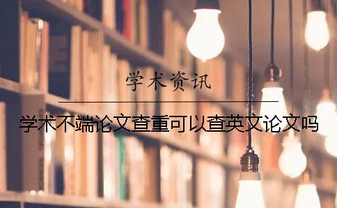学术不端论文查重可以查英文论文吗？