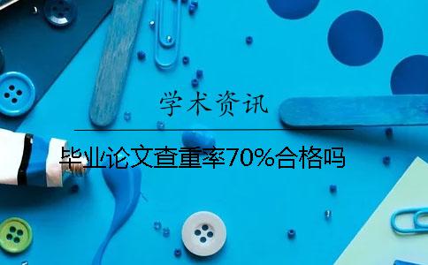 毕业论文查重率70%合格吗
