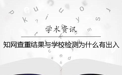 知网查重结果与学校检测为什么有出入？