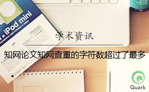 知网论文知网查重的字符数超过了最多阻碍如何做？