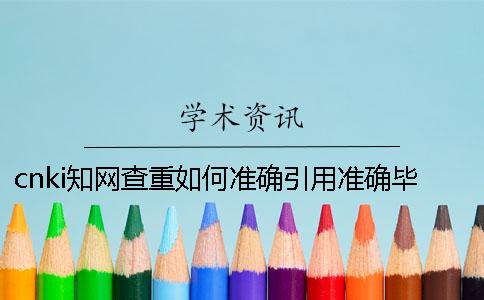 cnki知网查重如何准确引用？准确毕业论文引用格式到底是怎么回事？