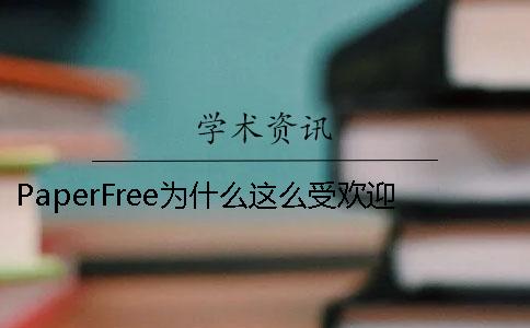 PaperFree为什么这么受欢迎？ 为什么paperfree这么高