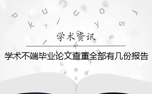 学术不端毕业论文查重全部有几份报告？