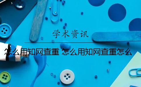怎么用知网查重 怎么用知网查重怎么登陆