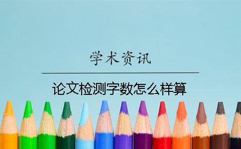 论文检测字数怎么样算