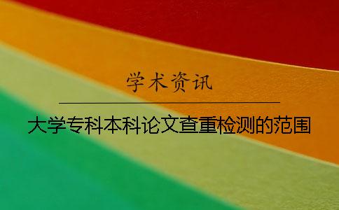 大学专科本科论文查重检测的范围