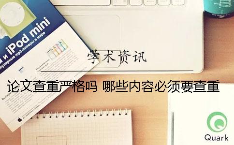 论文查重严格吗 哪些内容必须要查重