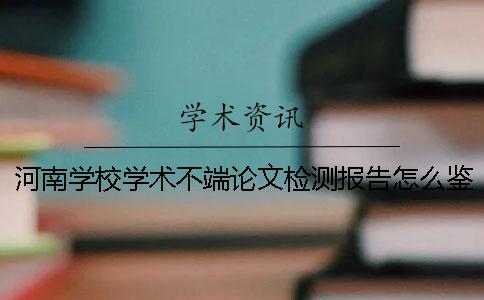 河南学校学术不端论文检测报告怎么鉴定真伪？