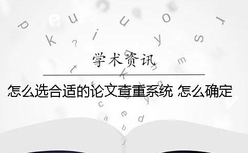 怎么选合适的论文查重系统 怎么确定论文选题合适