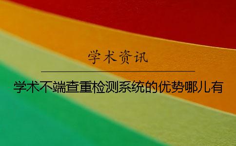 学术不端查重检测系统的优势哪儿有？