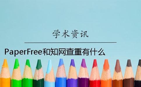 PaperFree和知网查重有什么区别？ paperfree跟知网查重哪个更严格？